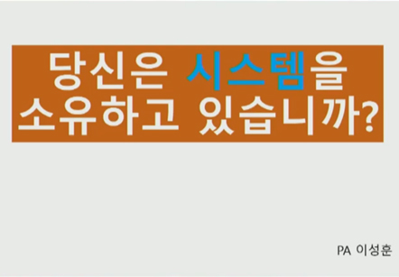 [08/07] PA 이성훈 - 당신은 시스템을 소유하고 있습니까