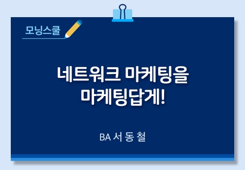 [11/24] BA 서동철 - 네트워크 마케팅을 마케팅답게!