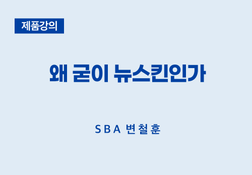 [01/13] SBA 변철훈 - 왜 굳이 뉴스킨인가