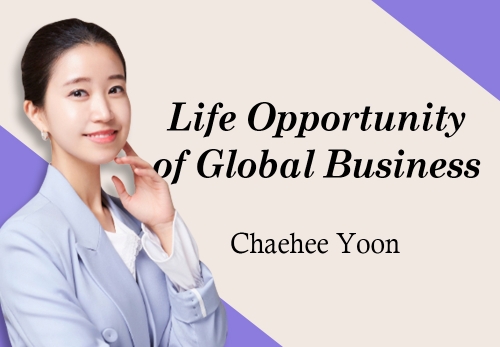 [2024/06/6] Chaehee Yoon - Life Opportunity of Global Business